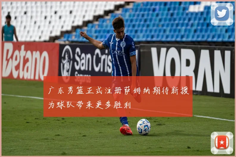 广东男篮正式注册萨姆纳期待新援为球队带来更多胜利
