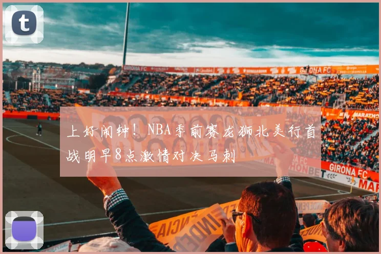 上好闹钟！NBA季前赛龙狮北美行首战明早8点激情对决马刺
