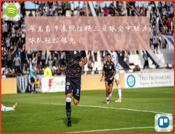 布克首节表现惊艳三分球全中助力球队轻松领先